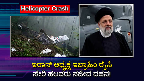 ಹೆಲಿಕಾಪ್ಟರ್ ಪತನ: Iran ಅಧ್ಯಕ್ಷ Ebrahim Raisi ಸೇರಿ ಹಲವರು ಸಜೀವ ದಹನ!
