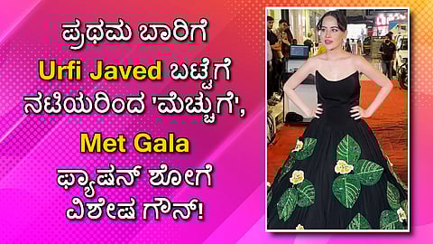 ಪ್ರಥಮ ಬಾರಿಗೆ Urfi Javed ಬಟ್ಟೆಗೆ ನಟಿಯರಿಂದ 'ಮೆಚ್ಚುಗೆ', Met Gala ಫ್ಯಾಷನ್ ಶೋಗೆ ವಿಶೇಷ ಗೌನ್! 