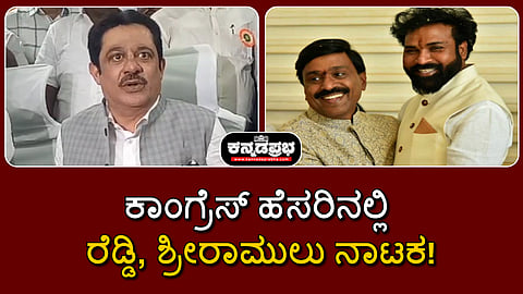 Watch | ಕಾಂಗ್ರೆಸ್‌ ಹೆಸರಿನಲ್ಲಿ ರೆಡ್ಡಿ, ಶ್ರೀರಾಮುಲು ನಾಟಕ!