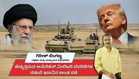 ಹೆಚ್ಚುತ್ತಿರುವ ಅಮೆರಿಕನ್ ಮಿಲಿಟರಿ ಬೆದರಿಕೆಗಳ ನಡುವೆ ಇರಾನಿನ ಶಾಂತ ನಡೆ ಕುತೂಹಲಕ್ಕೆ ಎಡೆ (ಜಾಗತಿಕ ಜಗಲಿ)