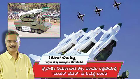 ಸ್ವದೇಶೀ ನಿರ್ಮಾಣದ ಶಕ್ತಿ: ವಾಯು ರಕ್ಷಣೆಯಲ್ಲಿ 'ಸೂಪರ್ ಪವರ್' ಆಗುವತ್ತ ಭಾರತ (ಜಾಗತಿಕ ಜಗಲಿ)