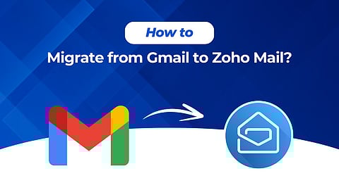 How To Migrate From Gmail To Zoho Mail