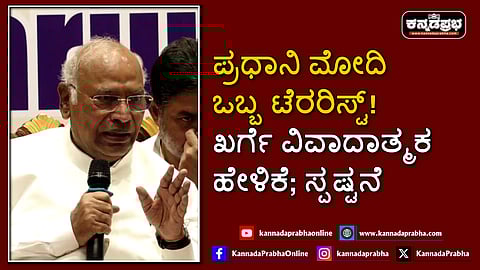 Watch | ಪ್ರಧಾನಿ ಮೋದಿ ಒಬ್ಬ ಟೆರರಿಸ್ಟ್‌! ಖರ್ಗೆ ವಿವಾದಾತ್ಮಕ ಹೇಳಿಕೆ; ಸ್ಪಷ್ಟನೆ