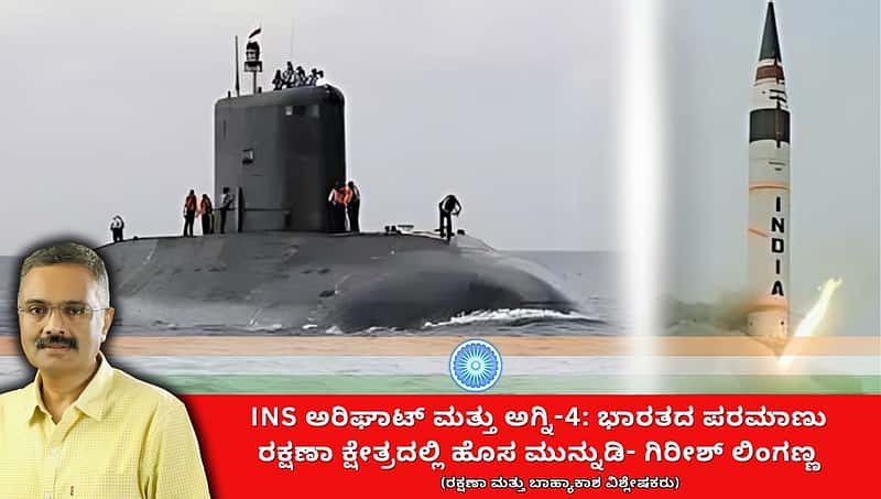 INS ಅರಿಘಾತ್ ಮತ್ತು ಅಗ್ನಿ-4 ಸೇರ್ಪಡೆ: ಭಾರತದ ಪರಮಾಣು ಭದ್ರತೆಯ ನವಯುಗಕ್ಕೆ ನಾಂದಿ