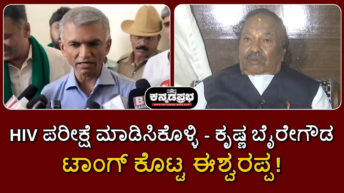 HIV ಪರೀಕ್ಷೆ ಮಾಡಿಸಿಕೊಳ್ಳಿ ಎಂದ ಕೃಷ್ಣ ಬೈರೇಗೌಡ; ಈಶ್ವರಪ್ಪ ಕೊಟ್ಟ ಸಲಹೆ ಹೀಗಿದೆ...