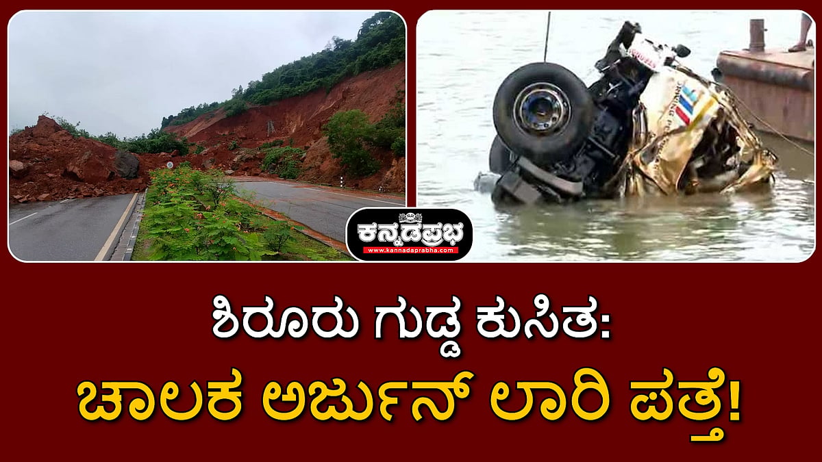 ಶಿರೂರು ಗುಡ್ಡ ಕುಸಿತ: ಚಾಲಕ ಅರ್ಜುನ್ ಲಾರಿ ಪತ್ತೆ!