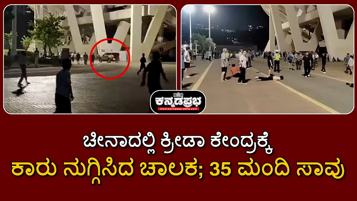 Watch | ಚೀನಾ: ಕ್ರೀಡಾ ಕೇಂದ್ರಕ್ಕೆ ಕಾರು ನುಗ್ಗಿಸಿದ ಚಾಲಕ; 35 ಮಂದಿ ಸಾವು