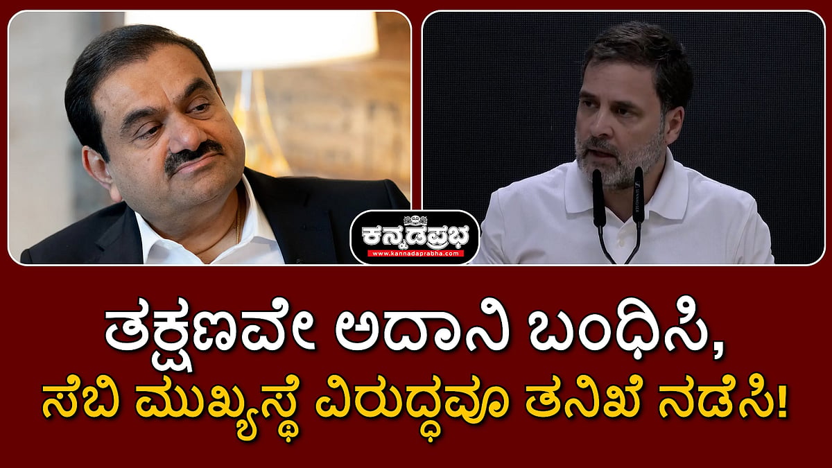 Watch | ತಕ್ಷಣವೇ ಅದಾನಿ ಬಂಧಿಸಿ, ಸೆಬಿ ಮುಖ್ಯಸ್ಥೆ ವಿರುದ್ಧವೂ ತನಿಖೆ ನಡೆಸಿ- ರಾಹುಲ್ ಗಾಂಧಿ