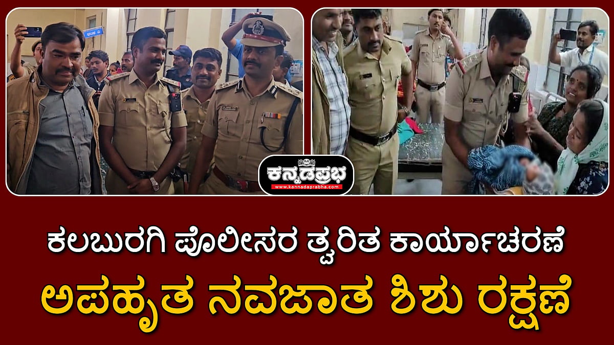 Watch | ಕಲಬುರಗಿ ಪೊಲೀಸರ ತ್ವರಿತ ಕಾರ್ಯಾಚರಣೆ; ಅಪಹೃತ ನವಜಾತ ಶಿಶು ರಕ್ಷಣೆ