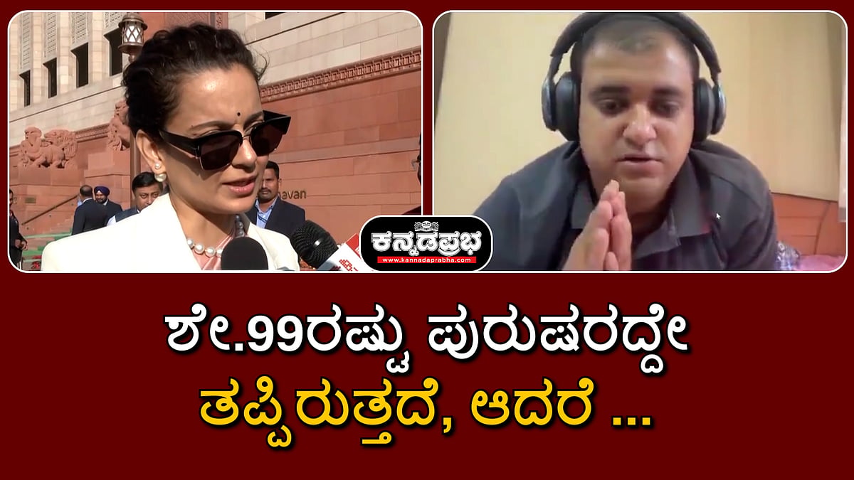 Watch | ಶೇ.99ರಷ್ಟು ಪುರುಷರದ್ದೇ ತಪ್ಪಿರುತ್ತದೆ; ಆದರೆ...