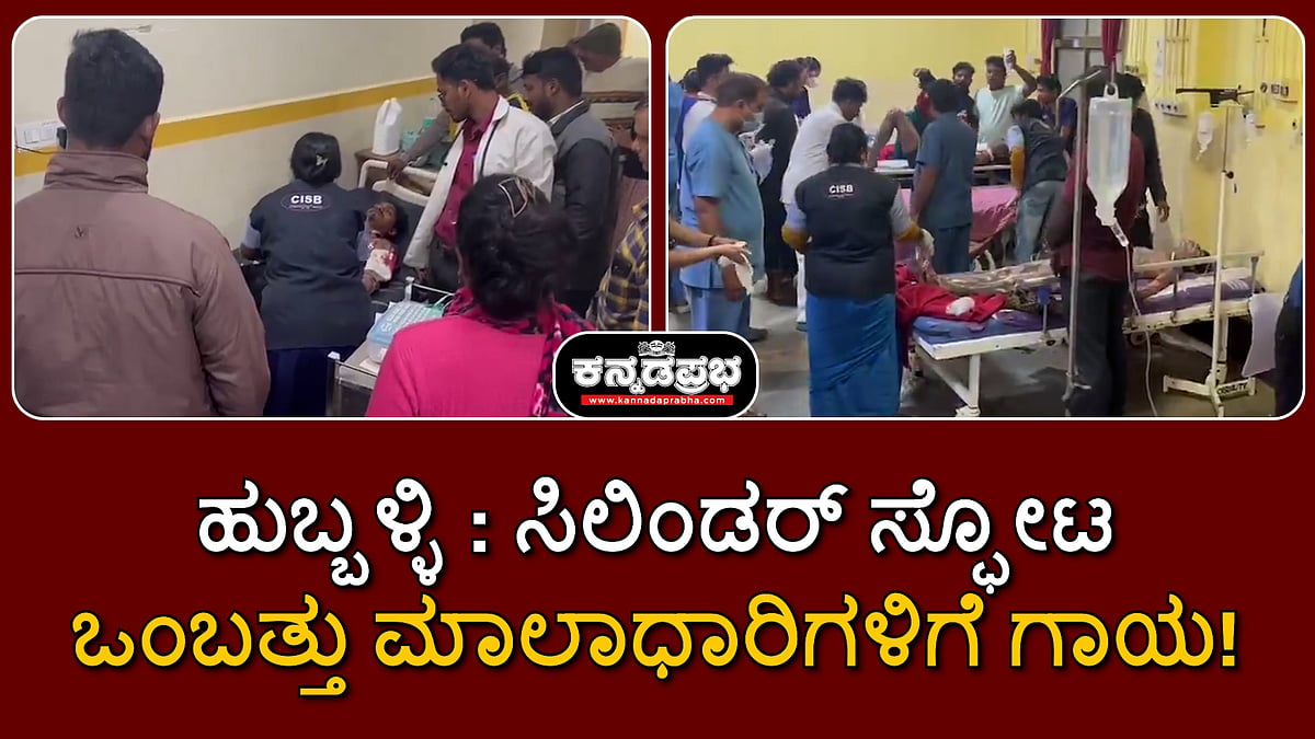 Watch | ಹುಬ್ಬಳ್ಳಿ: ಸಿಲಿಂಡರ್ ಸ್ಫೋಟ ಒಂಬತ್ತು ಮಾಲಾಧಾರಿಗಳಿಗೆ ಗಾಯ!