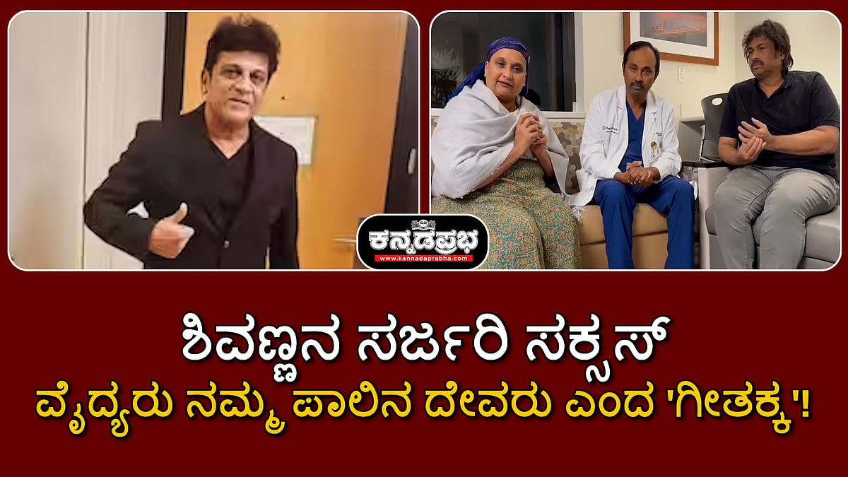 ಶಿವಣ್ಣನ ಸರ್ಜರಿ ಸಕ್ಸಸ್: ವೈದ್ಯರು ನಮ್ಮ ಪಾಲಿನ ದೇವರು ಎಂದ 'ಗೀತಕ್ಕ'!
