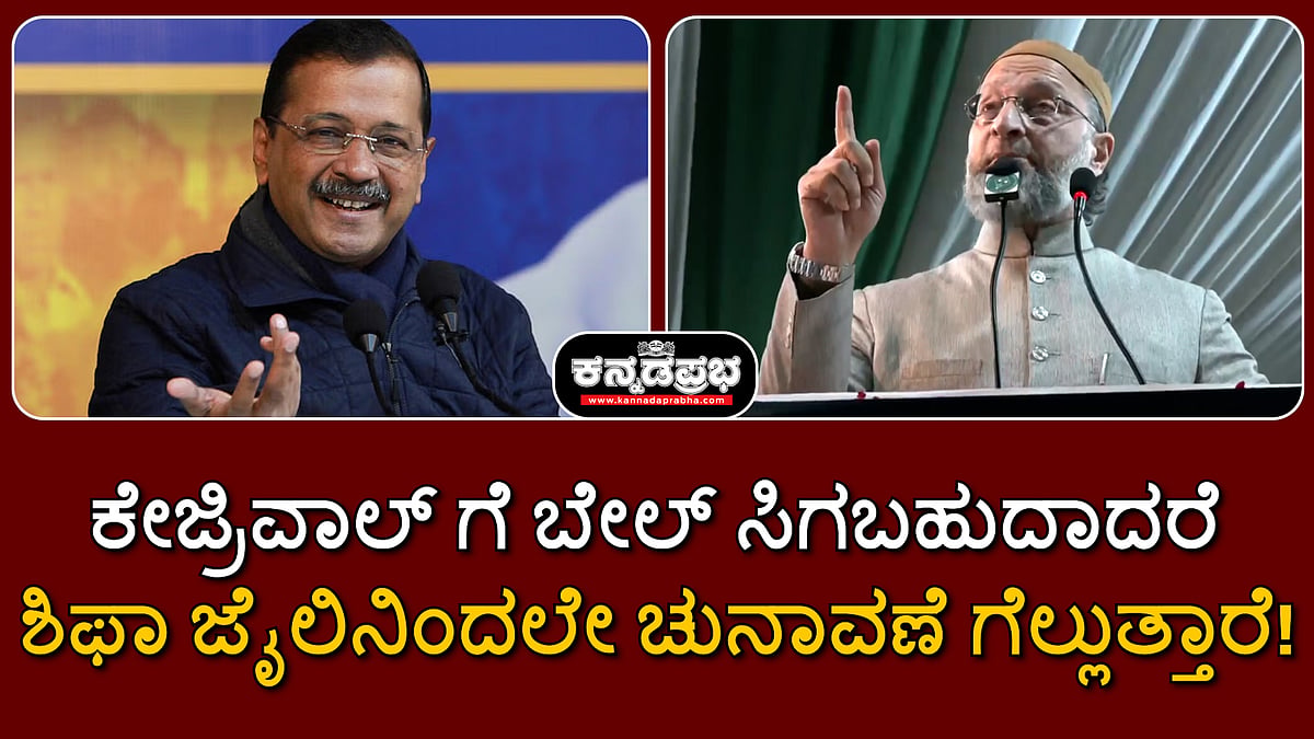 Watch | ಕೇಜ್ರಿವಾಲ್ ಗೆ ಬೇಲ್ ಸಿಗಬಹುದಾದರೆ, ಶಿಫಾ ಜೈಲಿನಿಂದಲೇ ಚುನಾವಣೆ ಗೆಲ್ಲುತ್ತಾರೆ- Owaisi