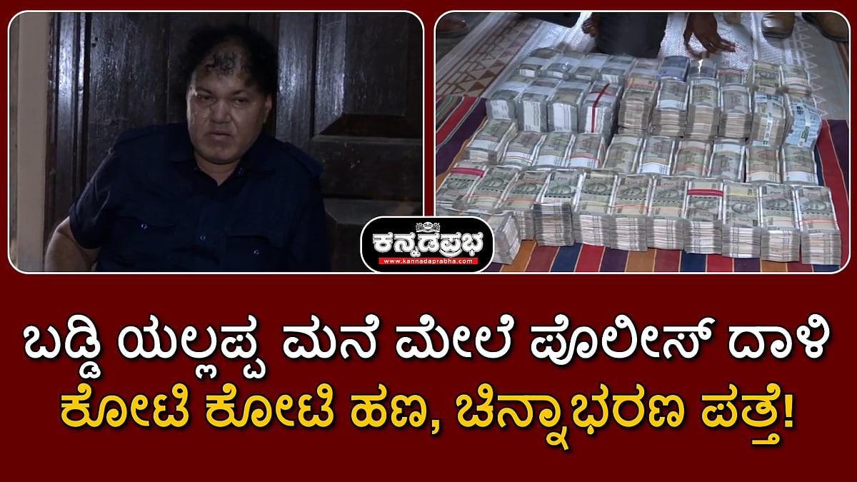 Watch | ಬಡ್ಡಿ ಯಲ್ಲಪ್ಪ ಮನೆ ಮೇಲೆ ಪೊಲೀಸ್ ದಾಳಿ; ಕೋಟಿ ಕೋಟಿ ಹಣ, ಚಿನ್ನಾಭರಣ ಪತ್ತೆ!