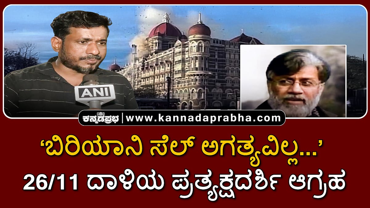 Watch | 'ಬಿರಿಯಾನಿ ಸೆಲ್ ಅಗತ್ಯವಿಲ್ಲ…': 26/11 ದಾಳಿಯ ಪ್ರತ್ಯಕ್ಷದರ್ಶಿ ಆಗ್ರಹ
