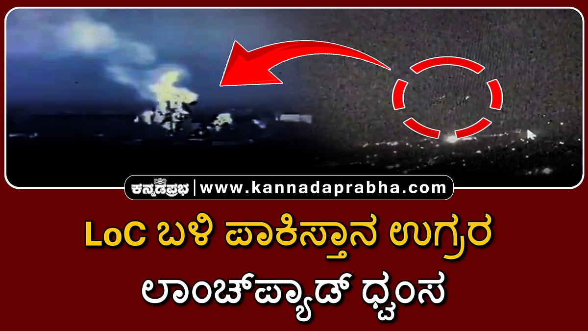 Watch | LoC ಬಳಿ ಪಾಕಿಸ್ತಾನ ಉಗ್ರರ ಲಾಂಚ್‌ಪ್ಯಾಡ್‌ ಧ್ವಂಸ