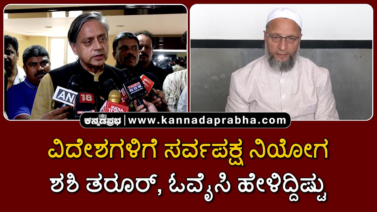 Watch | ವಿದೇಶಗಳಿಗೆ ಸರ್ವಪಕ್ಷ ನಿಯೋಗ: ಶಶಿ ತರೂರ್, ಓವೈಸಿ ಹೇಳಿದ್ದಿಷ್ಟು...