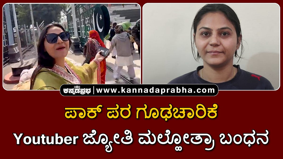 Watch | ಪಾಕ್ ಪರ ಗೂಢಚಾರಿಕೆ: Youtuber ಜ್ಯೋತಿ ಮಲ್ಹೋತ್ರಾ ಬಂಧನ
