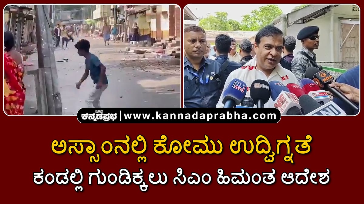 Watch | ಅಸ್ಸಾಂನಲ್ಲಿ ಕೋಮು ಉದ್ವಿಗ್ನತೆ; ಕಂಡಲ್ಲಿ ಗುಂಡಿಕ್ಕಲು ಸಿಎಂ ಹಿಮಂತ ಆದೇಶ