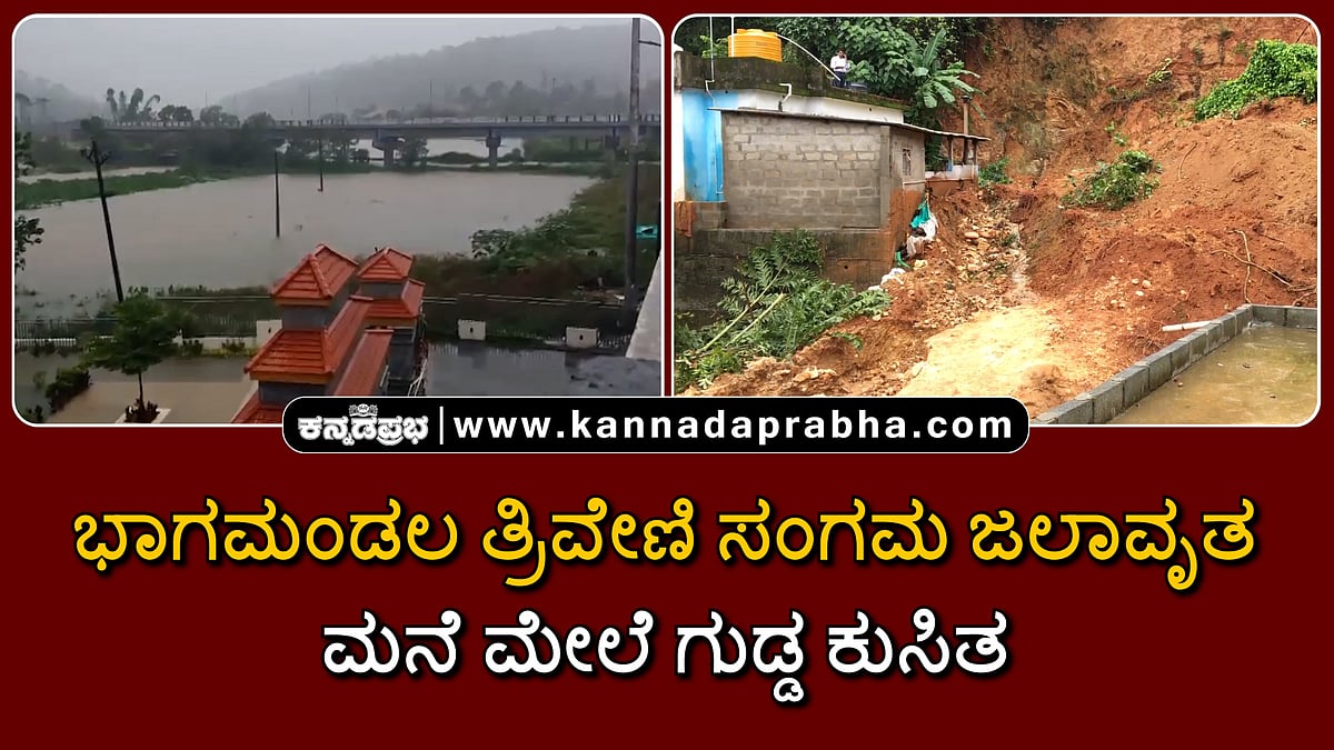 Watch | ಕೊಡಗು: ಭಾಗಮಂಡಲ ತ್ರಿವೇಣಿ ಸಂಗಮ ಜಲಾವೃತ; ಮಂಗಳೂರು: ಮನೆ ಮೇಲೆ ಗುಡ್ಡ ಕುಸಿತ