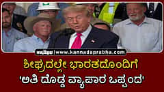 Watch | ಶೀಘ್ರದಲ್ಲೇ ಭಾರತದೊಂದಿಗೆ 'ಅತಿ ದೊಡ್ಡ ವ್ಯಾಪಾರ ಒಪ್ಪಂದ'