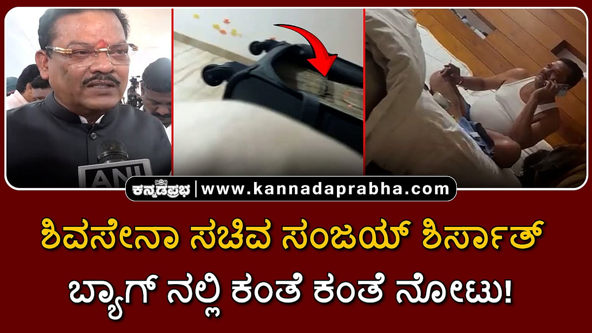 Watch | ಶಿವಸೇನಾ ಸಚಿವ ಸಂಜಯ್ ಶಿರ್ಸಾತ್ ಬ್ಯಾಗ್ ನಲ್ಲಿ ಕಂತೆ ಕಂತೆ ನೋಟು ಪತ್ತೆ!