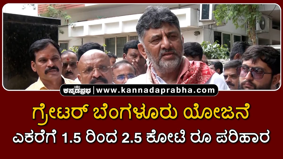 Watch | ಗ್ರೇಟರ್ ಬೆಂಗಳೂರು ಯೋಜನೆ: ರೈತರಿಗೆ ಎಕರೆಗೆ 1.5 ರಿಂದ 2.5 ಕೋಟಿ ರೂ ವರೆಗೆ ಪರಿಹಾರ