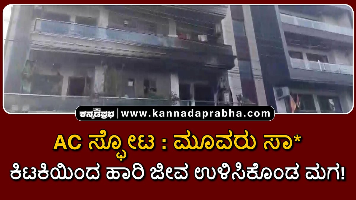 Watch | ಎಸಿ ಸ್ಫೋಟ; ಮೂವರು ಸಾವು; ಕಿಟಕಿಯಿಂದ ಹಾರಿ ಜೀವ ಉಳಿಸಿಕೊಂಡ ಮಗ!