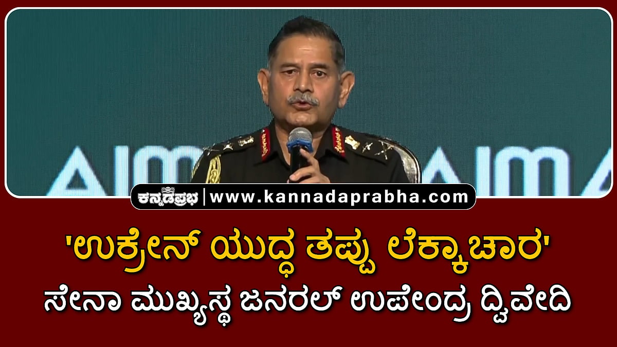 Watch | 'ಉಕ್ರೇನ್ ಯುದ್ಧ ತಪ್ಪು ಲೆಕ್ಕಾಚಾರ': ಸೇನಾ ಮುಖ್ಯಸ್ಥ ಜನರಲ್ ಉಪೇಂದ್ರ ದ್ವಿವೇದಿ