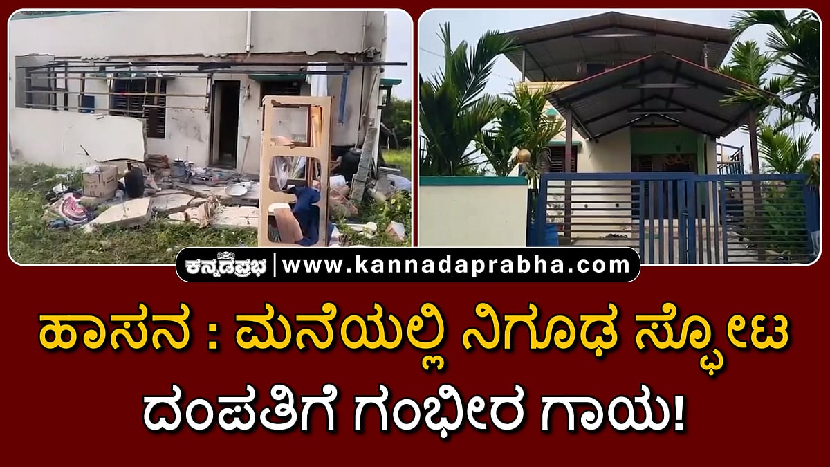 Watch | ಹಾಸನ: ಮನೆಯಲ್ಲಿ ನಿಗೂಢ ಸ್ಫೋಟ; ದಂಪತಿಗೆ ಗಂಭೀರ ಗಾಯ!