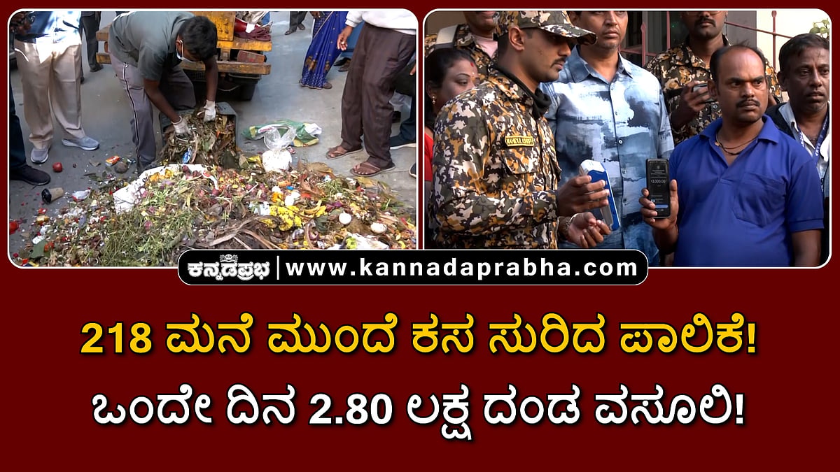 Watch | 218 ಮನೆ ಮುಂದೆ ಕಸ ಸುರಿದ ಪಾಲಿಕೆ! ಒಂದೇ ದಿನ 2.80 ಲಕ್ಷ ರೂ ದಂಡ ವಸೂಲಿ!