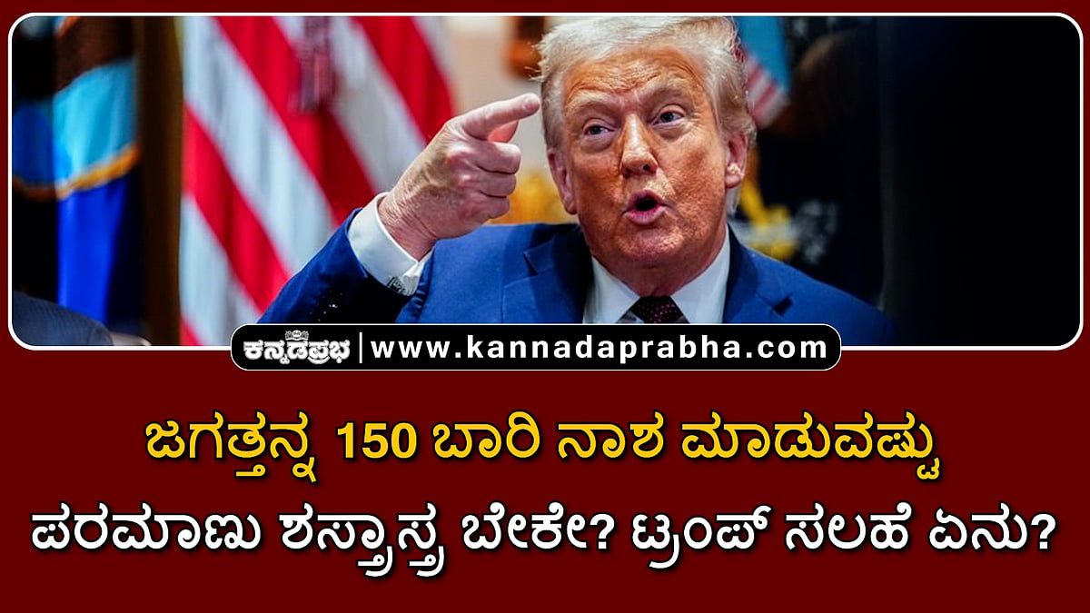 Watch | ಜಗತ್ತನ್ನ 150 ಬಾರಿ ನಾಶ ಮಾಡುವಷ್ಟು ಪರಮಾಣು ಶಸ್ತ್ರಾಸ್ತ್ರ ಬೇಕೇ? ಟ್ರಂಪ್ ಸಲಹೆ ಏನು?