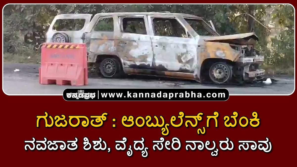 Watch | ಗುಜರಾತ್: ಆಂಬ್ಯುಲೆನ್ಸ್ಗೆ ಬೆಂಕಿ; ನವಜಾತ ಶಿಶು, ವೈದ್ಯ ಸೇರಿ ನಾಲ್ವರು ಸಾವು