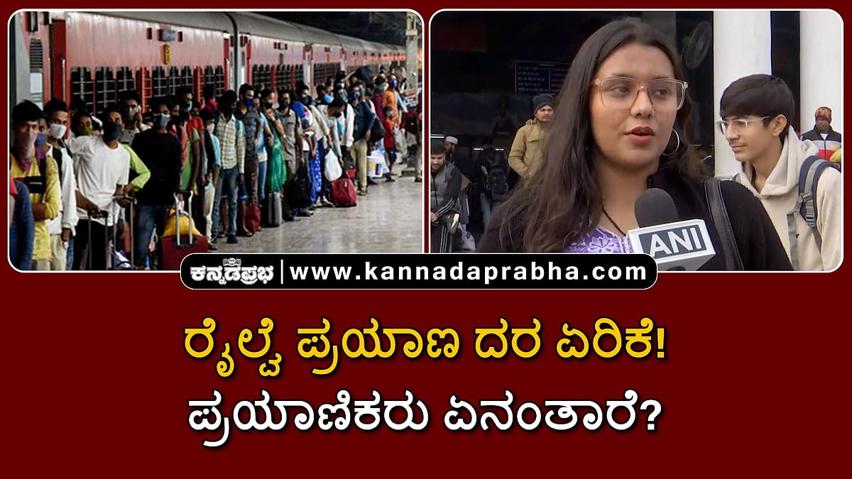 Watch | ರೈಲ್ವೆ ಪ್ರಯಾಣ ದರ ಏರಿಕೆ! ಪ್ರಯಾಣಿಕರು ಏನಂತಾರೆ?