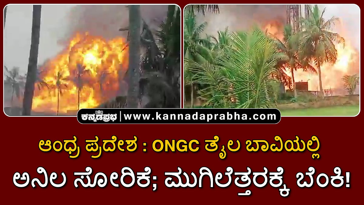 Watch | ಆಂಧ್ರ ಪ್ರದೇಶ: ONGC ತೈಲ ಬಾವಿಯಲ್ಲಿ ಅನಿಲ ಸೋರಿಕೆ; ಮುಗಿಲೆತ್ತರಕ್ಕೆ ಬೆಂಕಿ!
