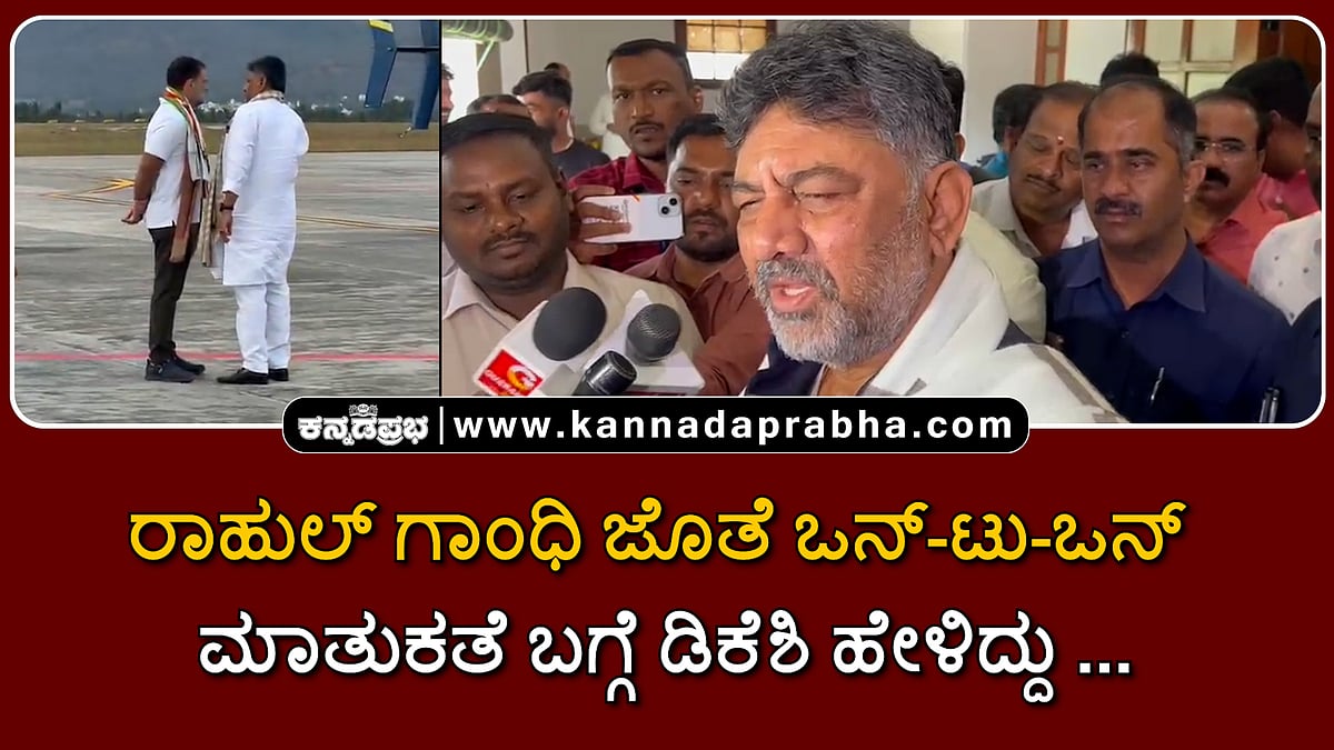 Watch | ರಾಹುಲ್ ಗಾಂಧಿ ಜೊತೆ ಒನ್-ಟು-ಒನ್ ಮಾತುಕತೆ ಬಗ್ಗೆ ಡಿಕೆಶಿ ಹೇಳಿದ್ದು...