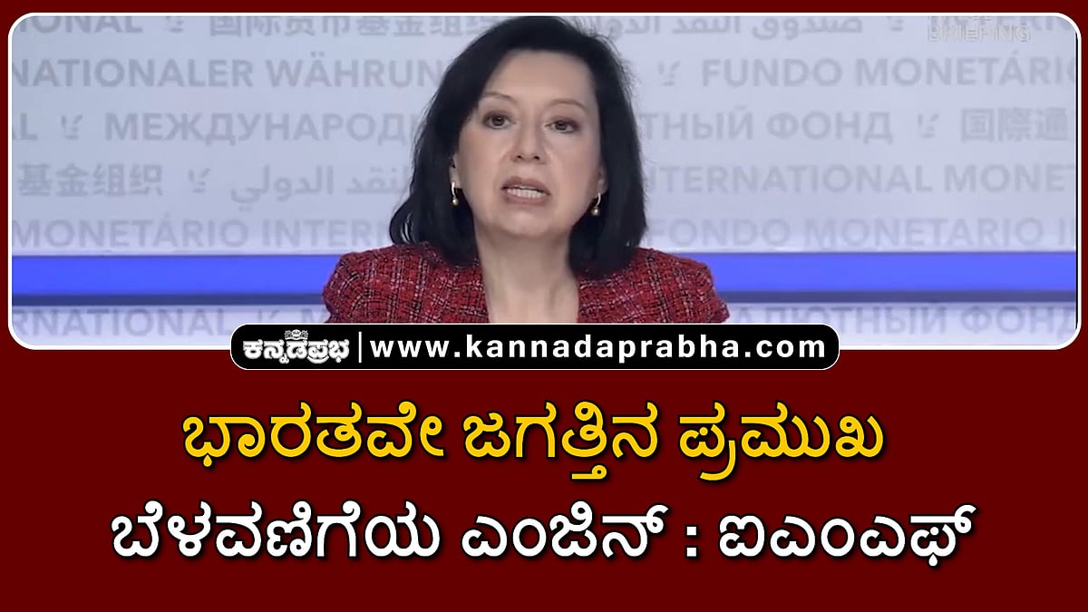 Watch | ಭಾರತವೇ ಜಗತ್ತಿನ ಪ್ರಮುಖ ಬೆಳವಣಿಗೆಯ ಎಂಜಿನ್: ಐಎಂಎಫ್ ಶ್ಲಾಘನೆ