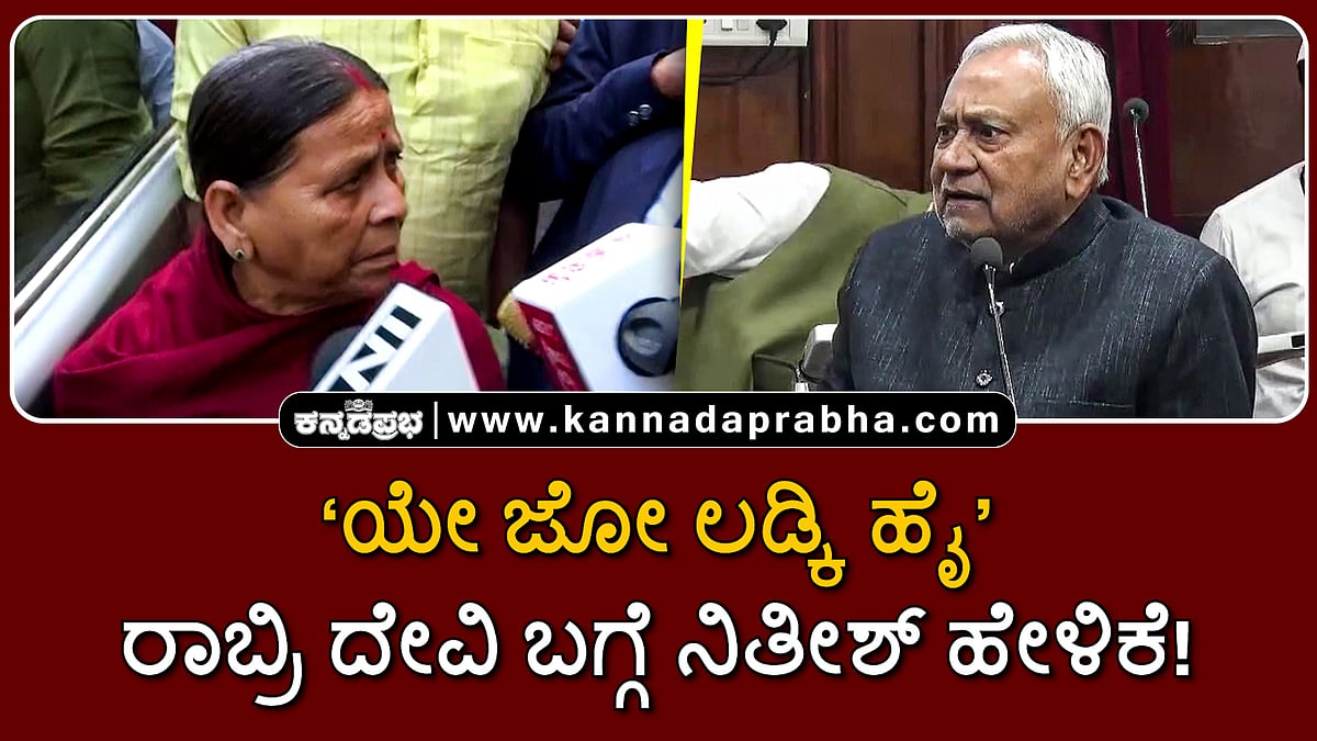 Watch | 'ಯೇ ಜೋ ಲಡ್ಕಿ ಹೈ': ರಾಬ್ರಿ ದೇವಿ ಬಗ್ಗೆ ನಿತೀಶ್ ಹೇಳಿಕೆ!