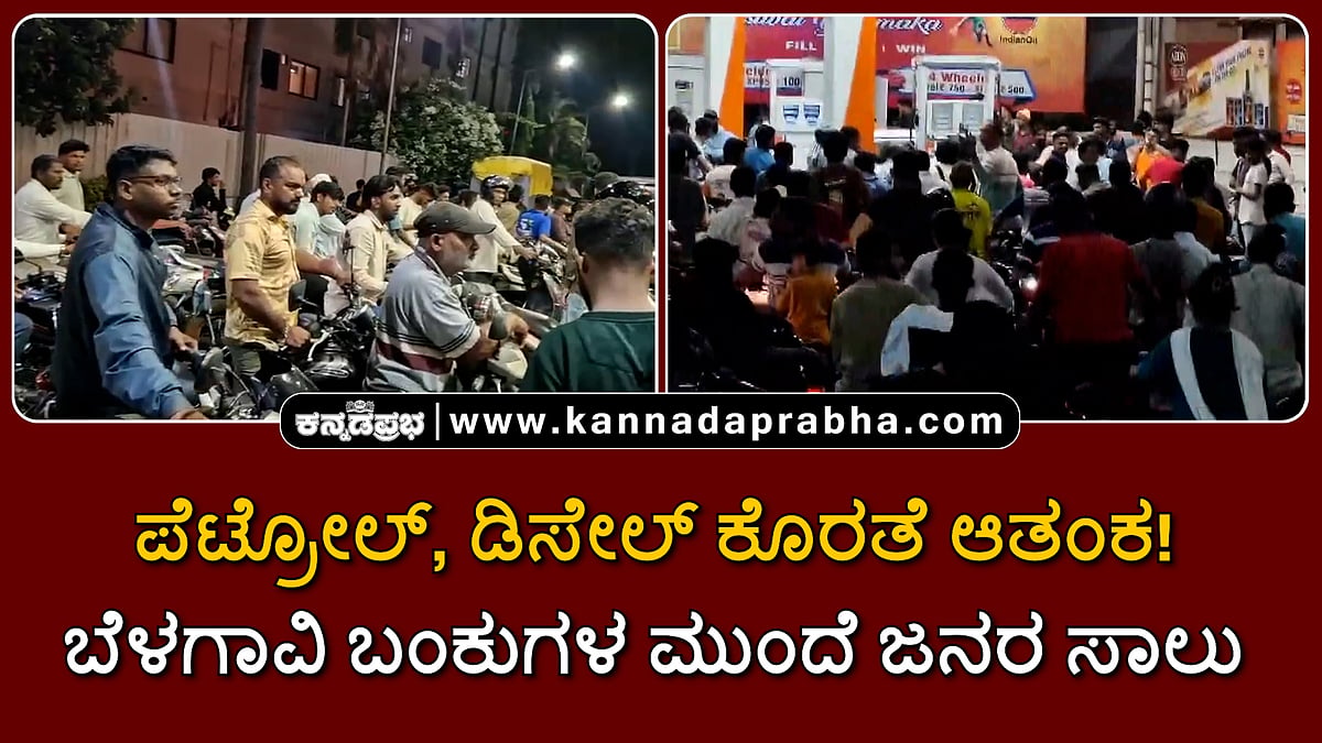 Watch | ಪೆಟ್ರೋಲ್, ಡಿಸೇಲ್ ಕೊರತೆ ಆತಂಕ! ಬೆಳಗಾವಿ ಬಂಕುಗಳ ಮುಂದೆ ಜನರ ಸಾಲು!