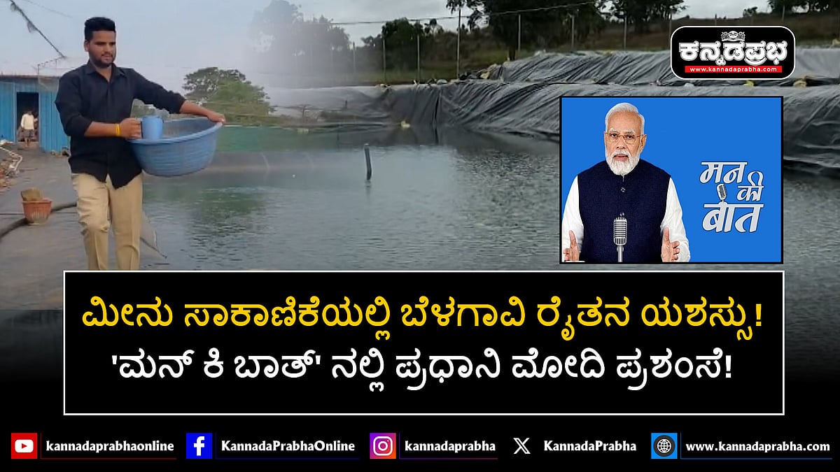 Watch | ಮೀನು ಸಾಕಾಣಿಕೆಯಲ್ಲಿ ಬೆಳಗಾವಿ ರೈತನ ಯಶಸ್ಸು! 'ಮನ್ ಕಿ ಬಾತ್' ನಲ್ಲಿ ಪ್ರಧಾನಿ ಮೋದಿ ಪ್ರಶಂಸೆ!