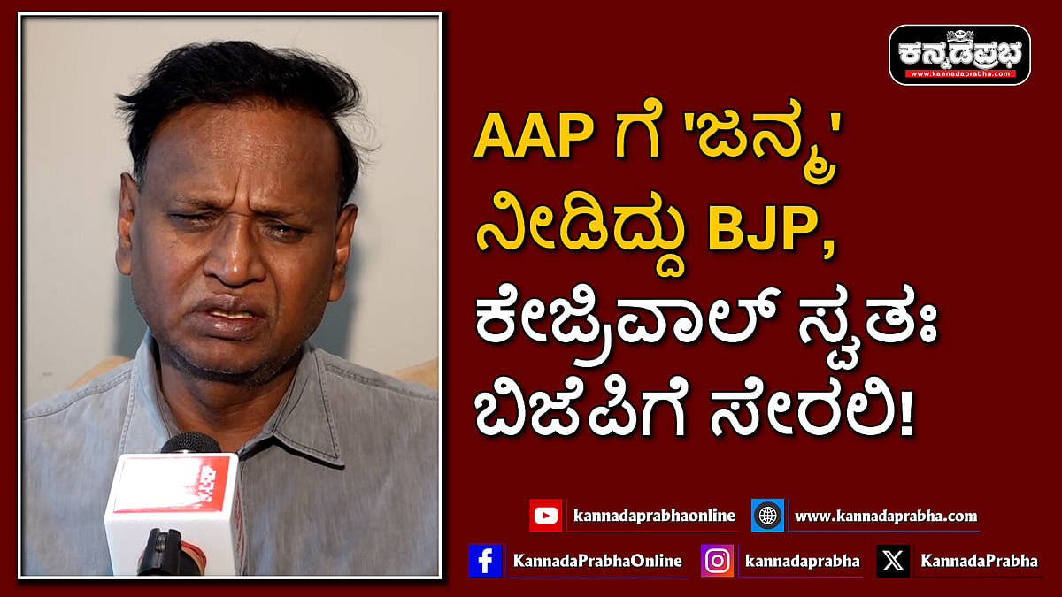 Watch | ಆಪ್ ಗೆ 'ಜನ್ಮ' ನೀಡಿದ್ದು ಬಿಜೆಪಿ, ಕೇಜ್ರಿವಾಲ್ ಸ್ವತಃ ಬಿಜೆಪಿಗೆ ಸೇರಲಿ!