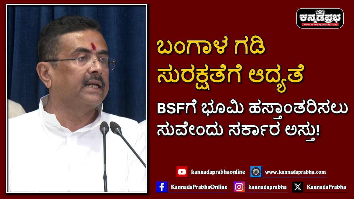 Watch | ಬಂಗಾಳ ಗಡಿ ಸುರಕ್ಷತೆಗೆ ಆದ್ಯತೆ: BSFಗೆ ಭೂಮಿ ಹಸ್ತಾಂತರಿಸಲು ಸುವೇಂದು ಸರ್ಕಾರ ಅಸ್ತು!