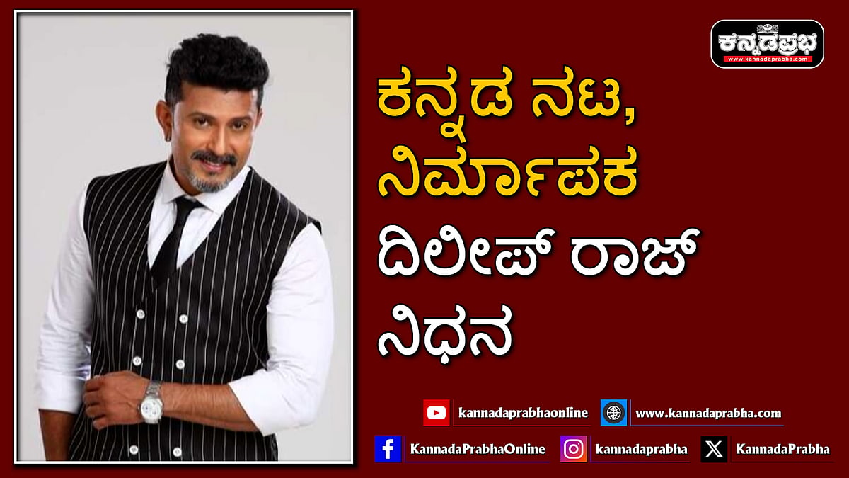 Watch | ಕನ್ನಡ ನಟ, ನಿರ್ಮಾಪಕ ದಿಲೀಪ್ ರಾಜ್ ನಿಧನ
