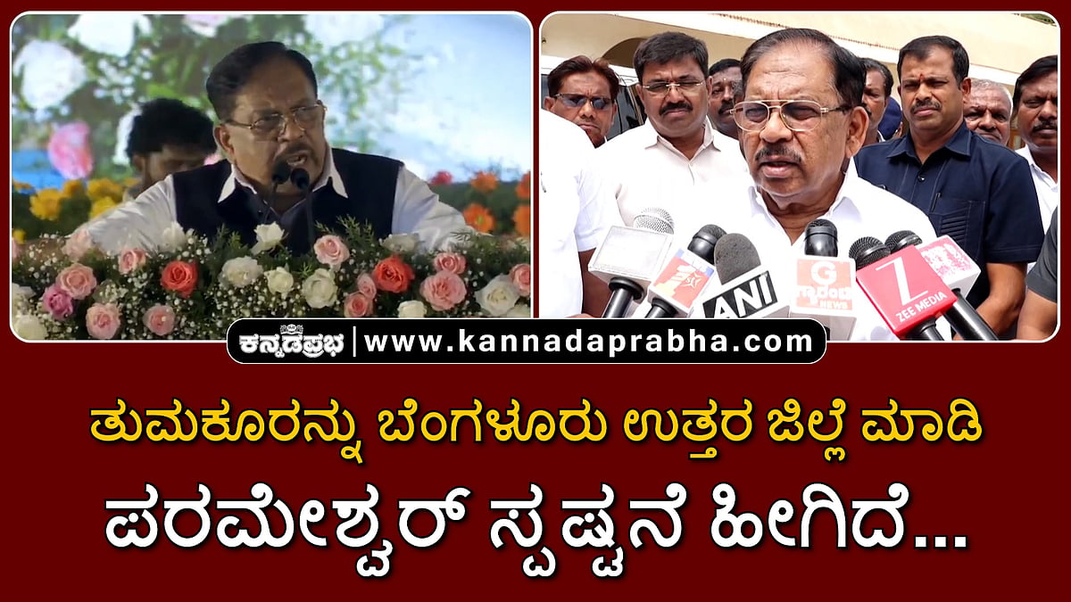 Watch | ತುಮಕೂರನ್ನು ಬೆಂಗಳೂರು ಉತ್ತರ ಜಿಲ್ಲೆ ಮಾಡಿ: ಪರಮೇಶ್ವರ್ ಸ್ಪಷ್ಟನೆ ಹೀಗಿದೆ...