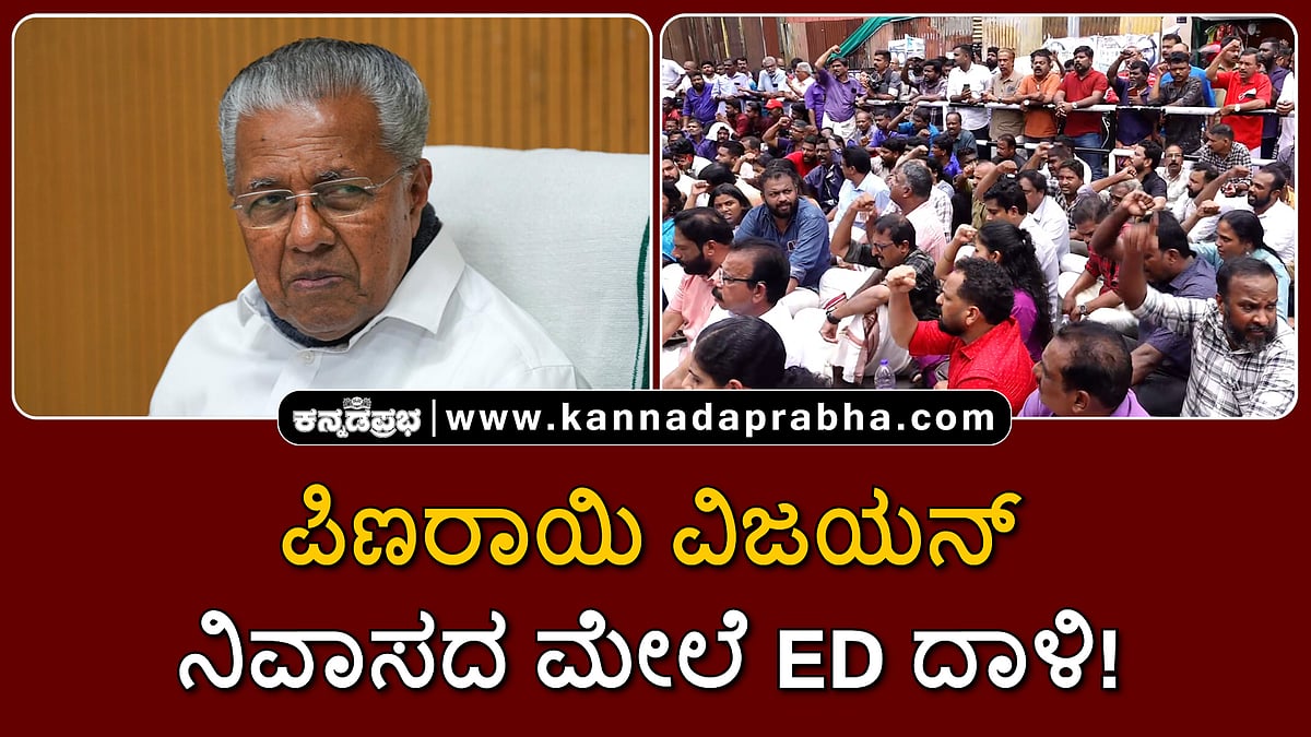 Watch | ಪಿಣರಾಯಿ ವಿಜಯನ್ ನಿವಾಸದ ಮೇಲೆ ED ದಾಳಿ!