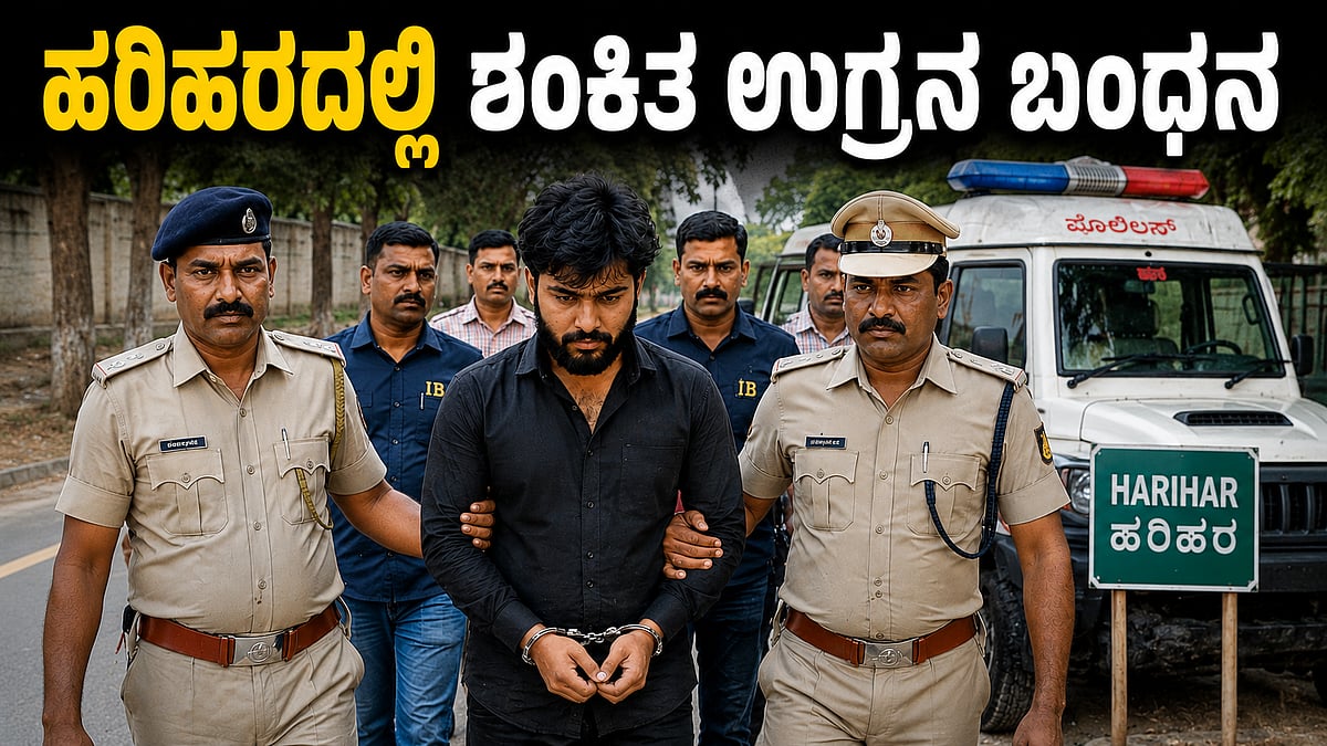 ಹರಿಹರದಲ್ಲಿ ಶಂಕಿತ ಉಗ್ರನ ಬಂಧನ