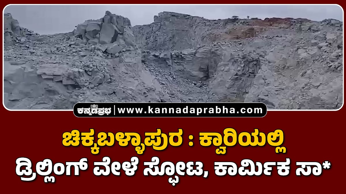 ಚಿಕ್ಕಬಳ್ಳಾಪುರ: ಕ್ವಾರಿಯಲ್ಲಿ ಡ್ರಿಲ್ಲಿಂಗ್ ವೇಳೆ ಸ್ಫೋಟ, ಕಾರ್ಮಿಕ ಸಾವು