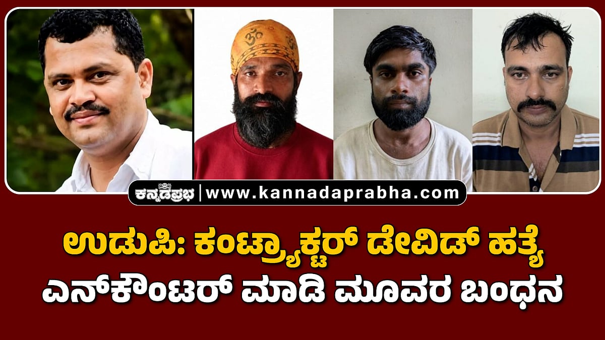 Watch | ಉಡುಪಿ: ಕಂಟ್ರ್ಯಾಕ್ಟರ್ ಡೇವಿಡ್ ಹತ್ಯೆ; ಎನ್ಕೌಂಟರ್ ಮಾಡಿ ಮೂವರ ಬಂಧನ