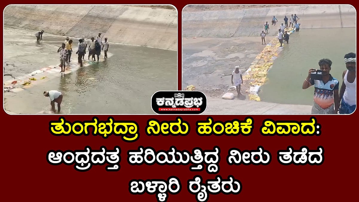 Watch | ತುಂಗಭದ್ರಾ ನೀರು ಹಂಚಿಕೆ ವಿವಾದ: ಆಂಧ್ರದತ್ತ ಹರಿಯುತ್ತಿದ್ದ ನೀರು ತಡೆದ ಬಳ್ಳಾರಿ ರೈತರು