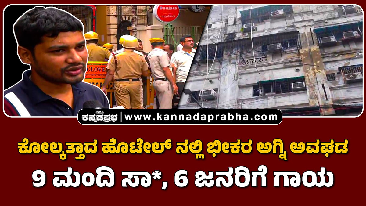Watch | ಕೋಲ್ಕತ್ತಾದ ಹೊಟೇಲ್ ನಲ್ಲಿ ಭೀಕರ ಅಗ್ನಿ ಅವಘಡ: 9 ಮಂದಿ ಸಾವು, 6 ಜನರಿಗೆ ಗಾಯ